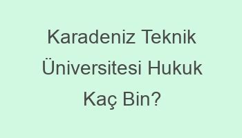 Karadeniz Teknik Üniversitesi Hukuk Kaç Bin?